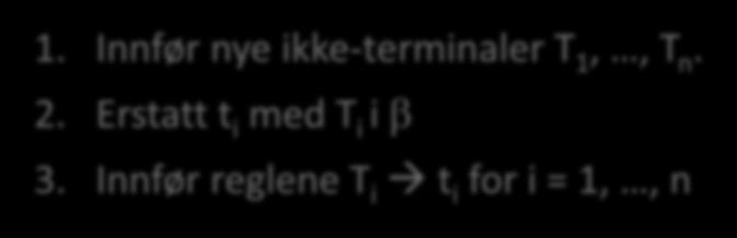 Trinn 3 Erstatt alle regler A, der > 1 og inneholder en eller flere terminaler t 1,, t n 1.