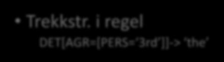 i regel DET[AGR=[PERS= 3rd ]]-> the DET, Regler + likninger: