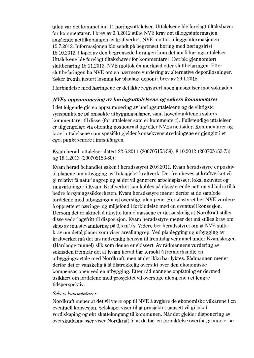 utløpvar det kommetinn 11høringsuttalelser.Uttalelsenebleforelagttiltakshaver forkommentarer.i brev av9.3.2012stiltenvekrav omtilleggsinformasjon angåendenettilkoblingenavkraftverket.