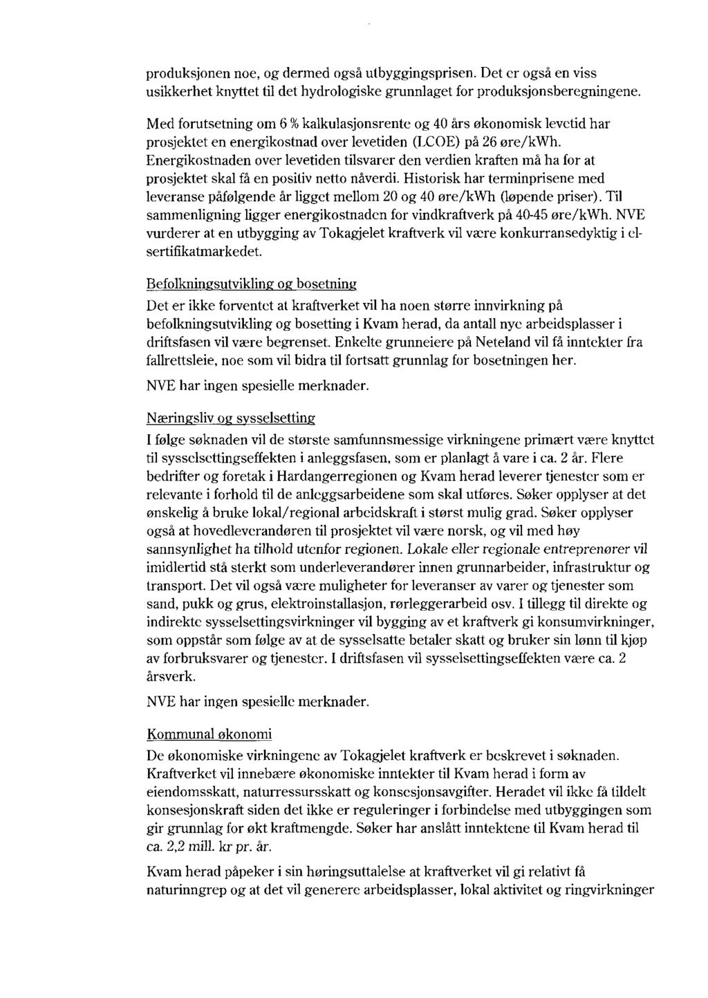 produksjonen noe, og dermed også utbyggingsprisen. Det er også en viss usikkerhet knyttet til det hydrologiske grunnlaget for produksjonsberegningene.