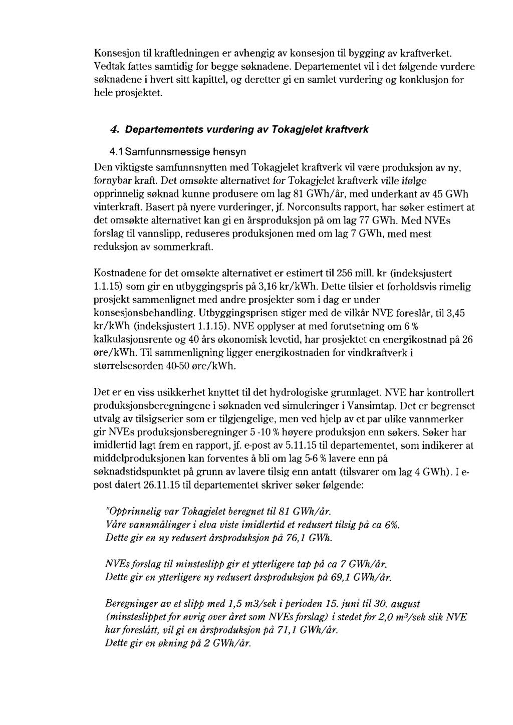 Konsesjon til kraftledningen er avhengig av konsesjon lii bygging av kraftverket. Vedtak fattes samtidig for begge søknadene.