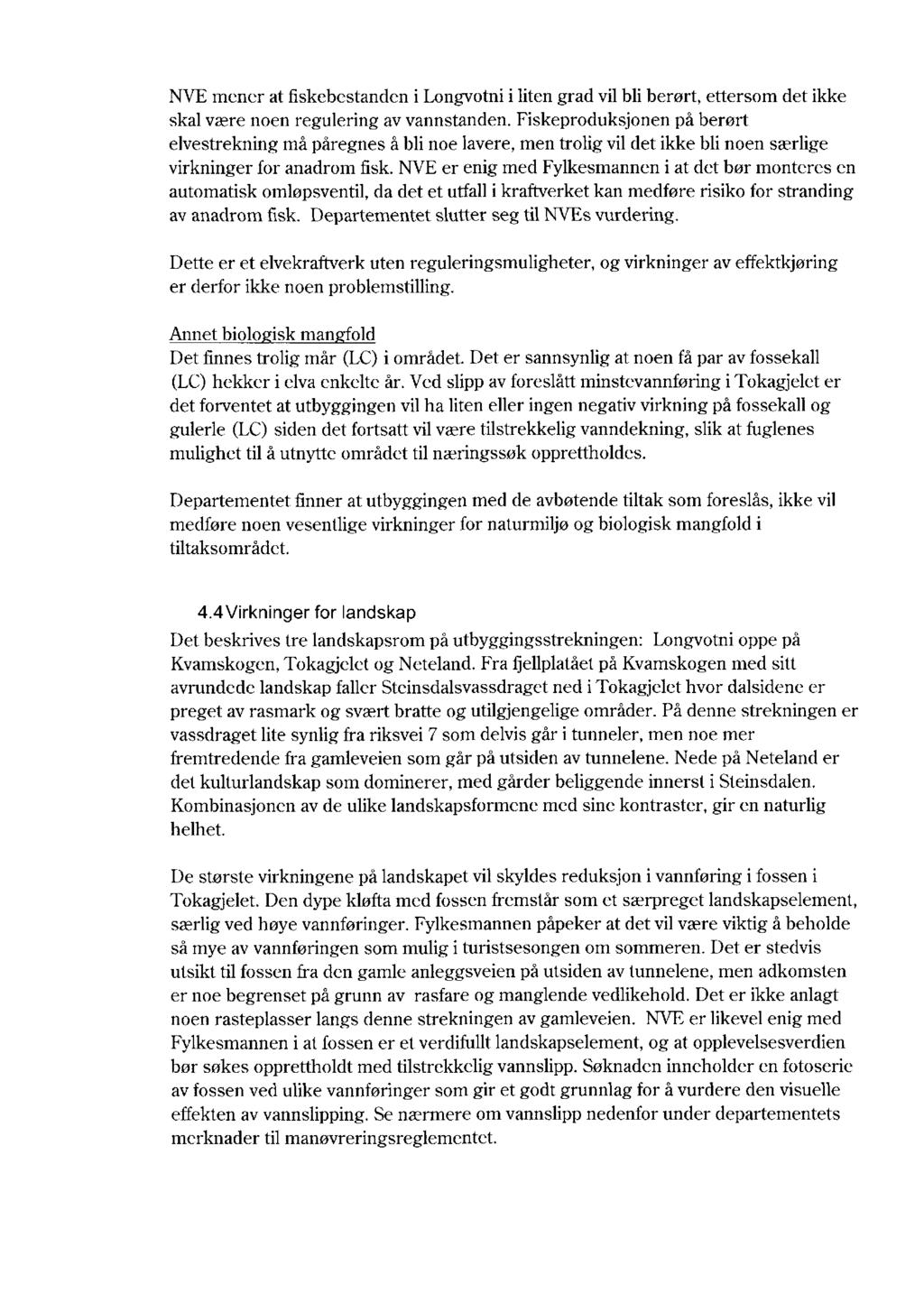 NVE mener at fiskebestanden i Longvotni i liten grad vil bli berørt, ettersom det ikke skal være noen regulering av vannstanden.