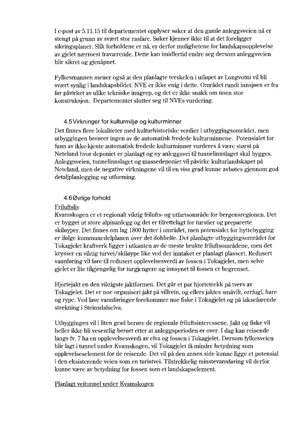 I e-post av 5.11.15 til departementet opplyser søker at den gamle anleggsveien nå er stengt på grunn av svært stor rasfare. Søker kjenner ikke til at det foreligger sikringsplaner.