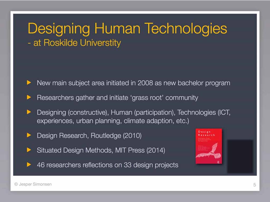 Designing Human Technologies - at Roskilde Universtity New main subject area initiated in 2008 as new bachelor program Researchers gather and initiate grass root