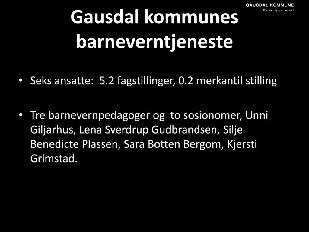 Gausdal kommunes barneverntjeneste Seks ansatte: 5.2 fagstillinger, 0.