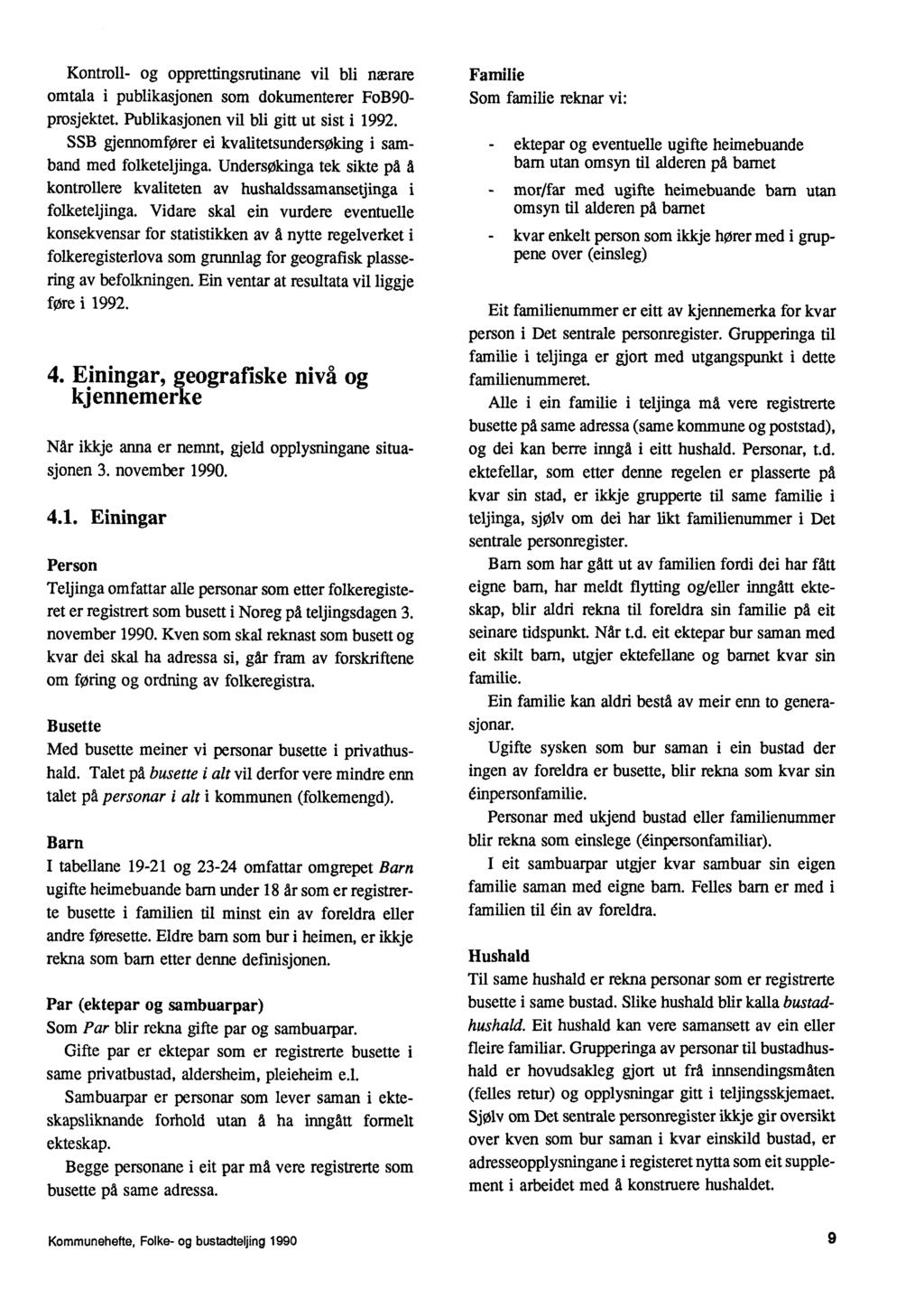 Kontroll- og opprettingsrutinane vil bli nærare omtala i publikasjonen som dokumenterer FoB90- prosjektet. Publikasjonen vil bli gitt ut sist i 1992.
