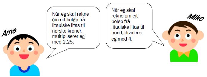 Oppgåve 8 (2 poeng) Mike frå England og Arne frå Noreg møttes i Litauen. Bruk reknereglane til Arne og Mike til å finne ut kor mange norske kroner eit pund svarte til.