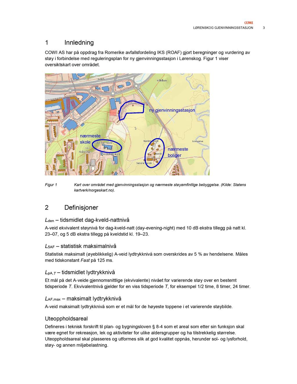 LØRENSKOG GJENVINNINGSSTASJON 3 1 Innledning COWI AS har på oppdrag fra Romerike avfallsfordeling IKS (ROAF) gjort beregninger og vurdering av støy i forbindelse med reguleringsplan for ny