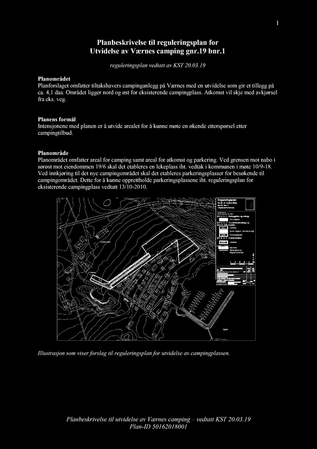 Atkomst vil skje med avkjørsel fra eks. veg. Planens formål Intensjonene med planen erå utvide arealet for å kunne møte en økende etterspørseletter campingtilbud.
