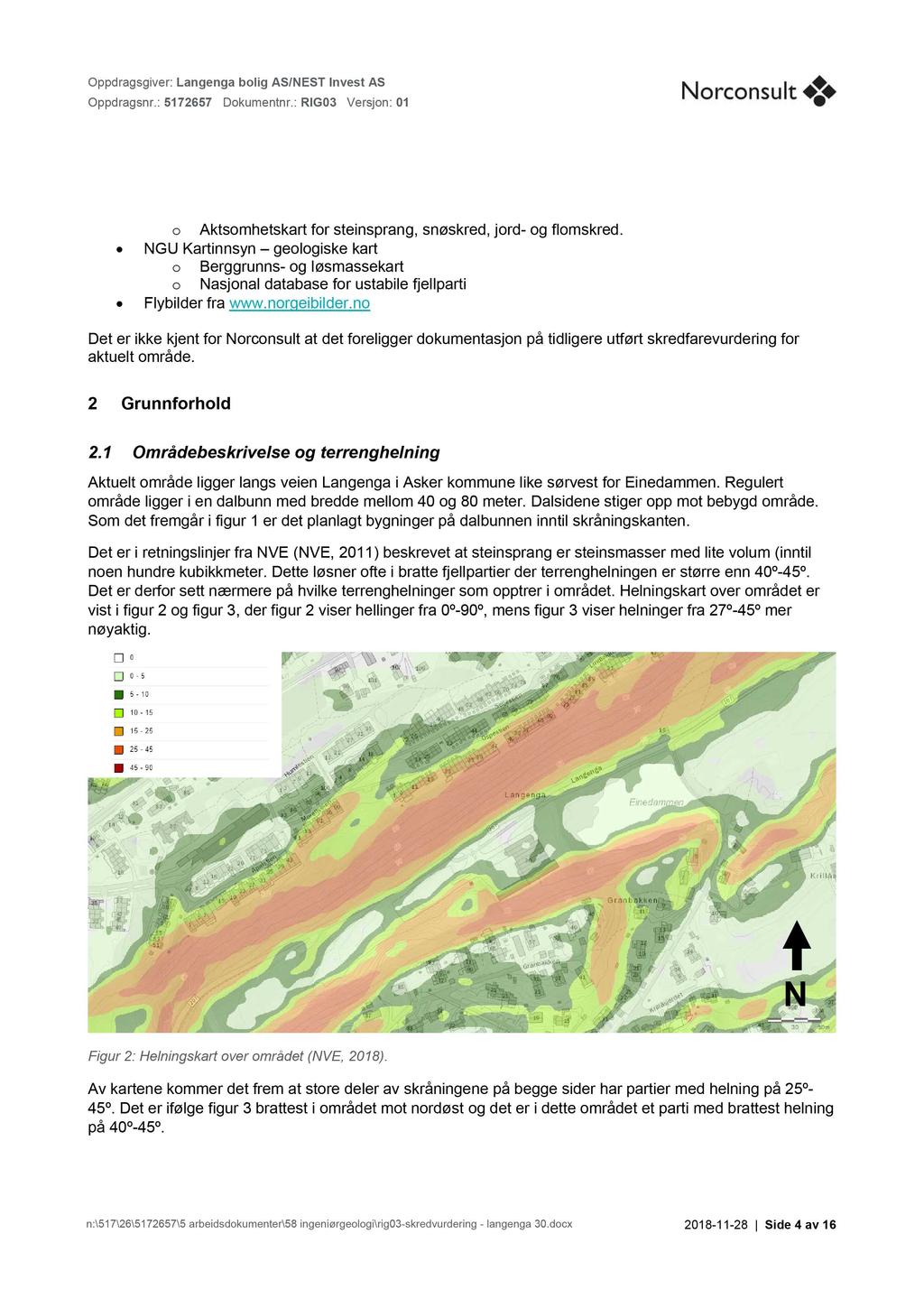 o Aktsomhetskart for steinsprang, snøskred, jord- og flomskred. NGU Kartinnsyn geologiske kart o Berggrunns- og løsmassekart o Nasjonal database for ustabile fjellparti Flybilder fra www.norgeibilder.