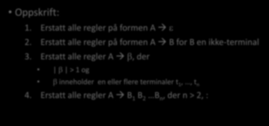 Chomsky-normalform (CNF) Enhver CFG G hvor ε L(G) er svakt ekvivalent til en G på CNF Oppskrift: 1. Erstatt alle regler på formen A ε 2.