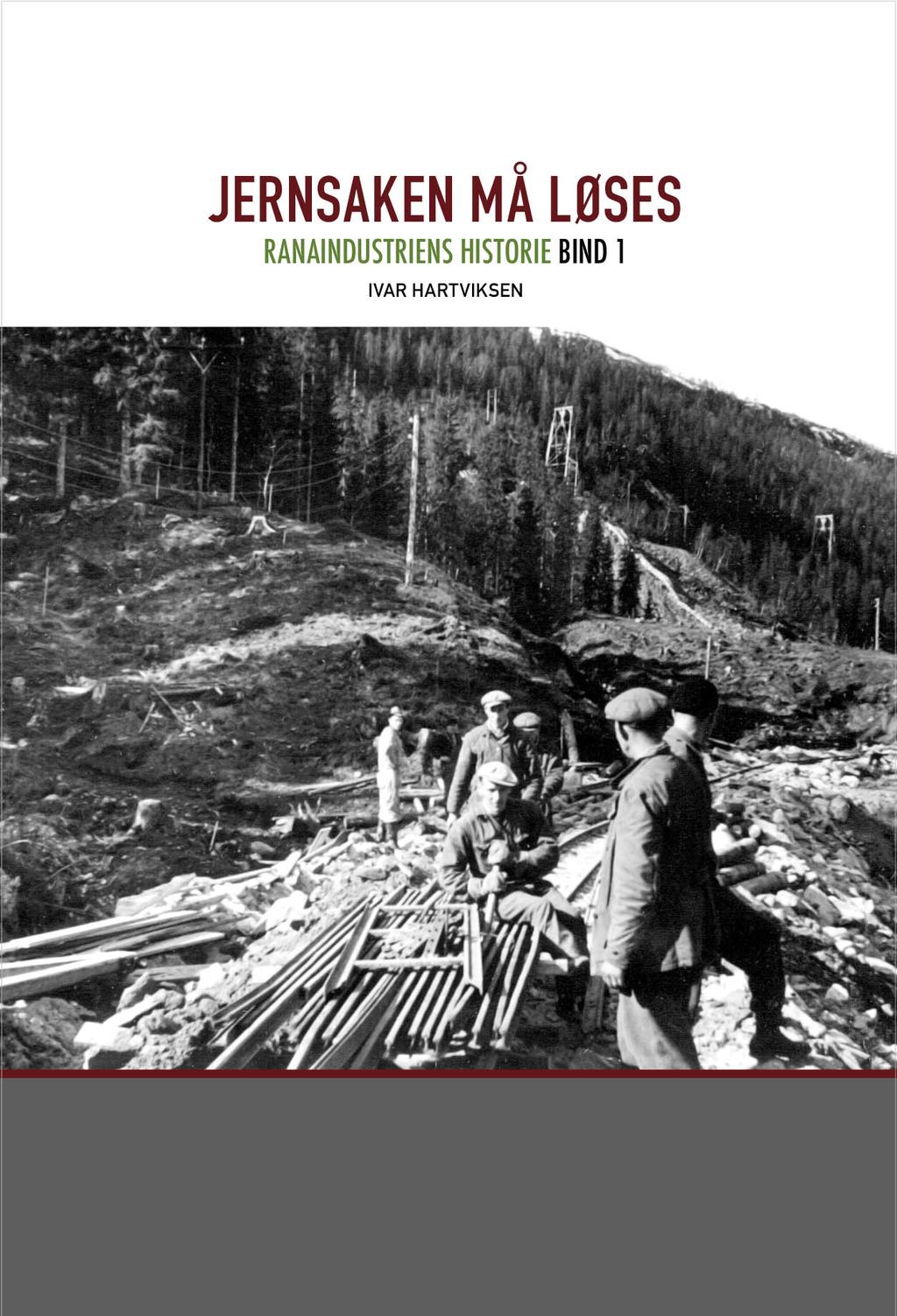 Første bind av Ranaindustriens historie, fra 1890 til 1960 av Ivar Hartviksen Jernsaken må løses : Det var Norges jernmalmforekomster som fødte ideen om jernsaken like etter begynnelsen av