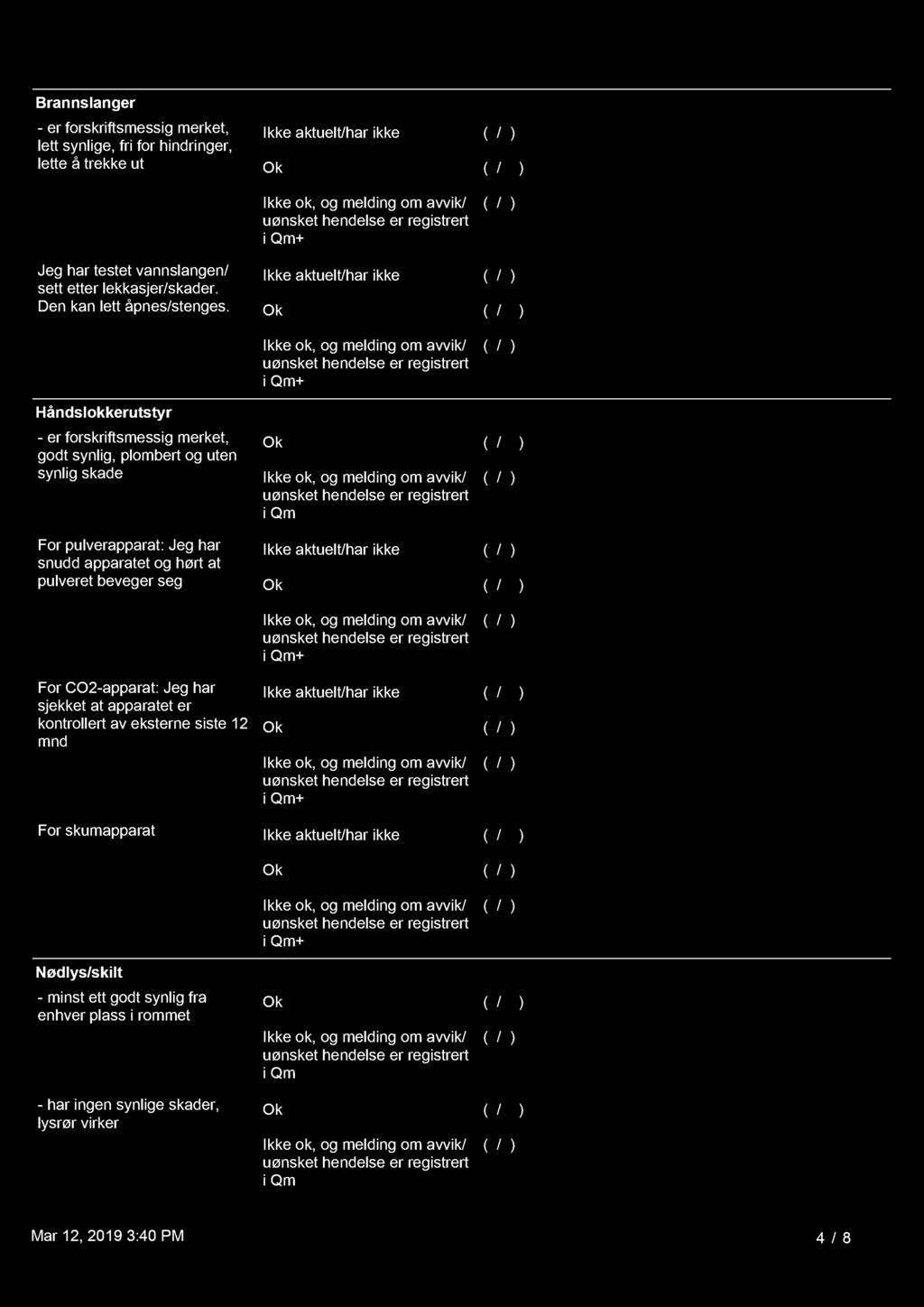 Ikke aktuelt/har ikke ( 0 / 6 ) Ok ( 1 / 22 ) + Håndslokkerutstyr - er forskriftsmessig merket, godt synlig, plombert og uten synlig skade For pulverapparat: Jeg har snudd apparatet og hørt at