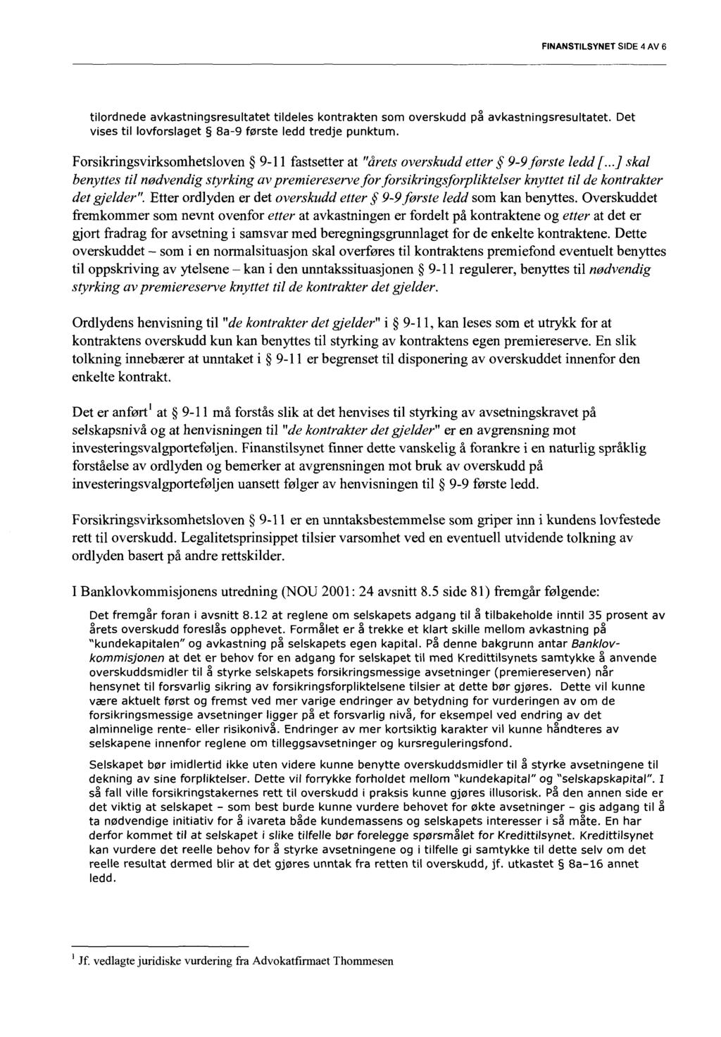 FINANSTILSYNET SIDE 4 AV 6 tilordnede avkastningsresultatet tildeles kontrakten som overskudd på avkastningsresultatet. Det vises til lovforslaget 8a-9 første Iedd tredje punktum.