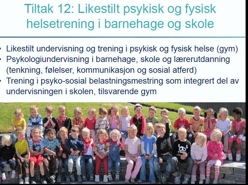 Tiltak 7 Helsetrening barnehage og skole Kompetanseløft for tidlig innsats og endringsarbeid i barnehagen «Være sammen» Psykologisk førstehjelp, 4 trinn Foreldremøter og møter for elevene i 1.