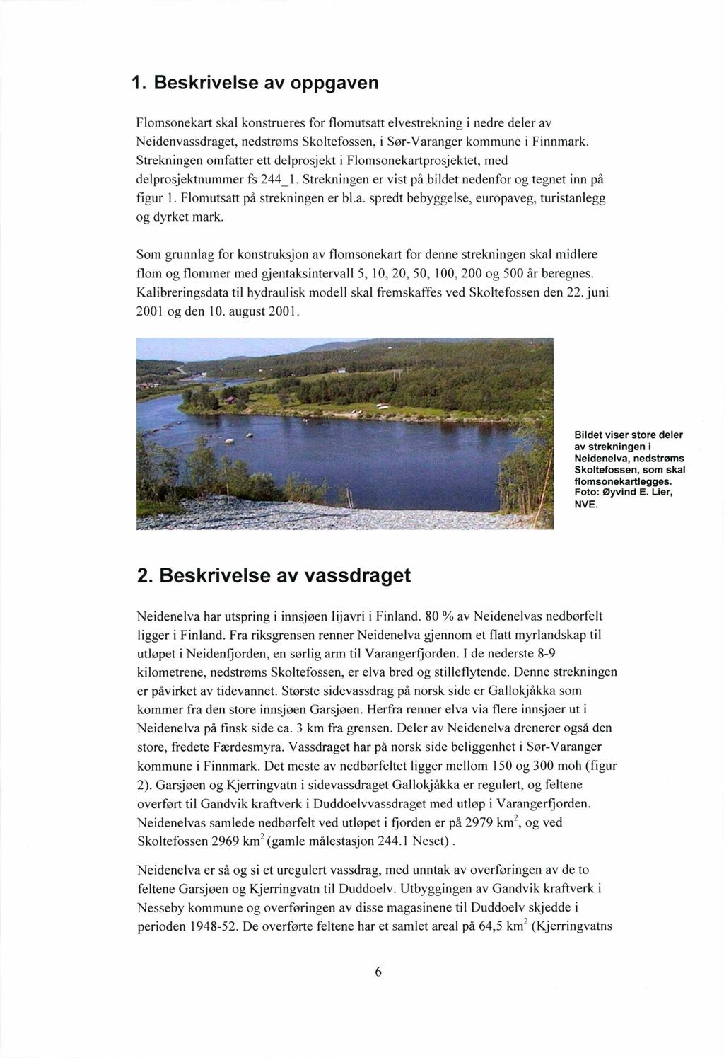 1. Beskrivelse av oppgaven Flomsonekart skal konstrueres for flomutsatt elvestrekning i nedre deler av Neidenvassdraget, nedstrøms Skoltefossen, i Sør-Varanger kommune i Finnmark.