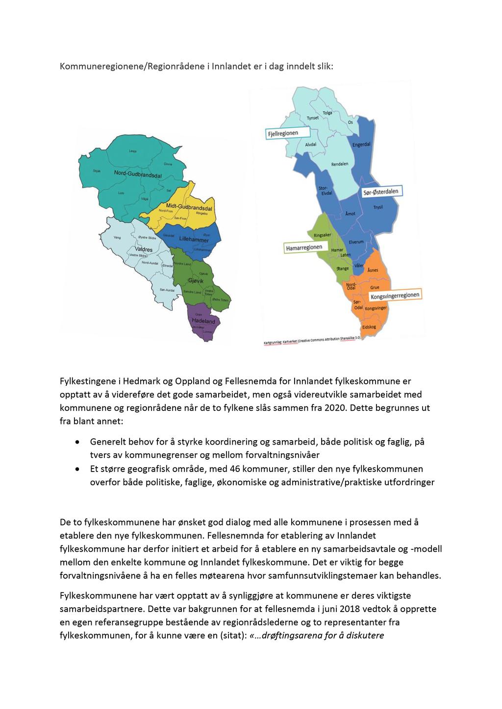 Kommuneregionene/Regionrådene i Innlandet er i dag inndelt slik: Fylkestingene i Hedmark og Oppland og Fellesnemda for Innlandet fylkeskommune er opptatt av å videreføre det gode samarbeidet, men