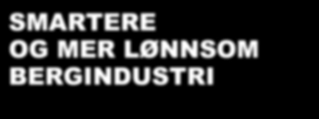 SMARTERE OG MER LØNNSOM BERGINDUSTRI I S NORSK BERG NDUSTRI