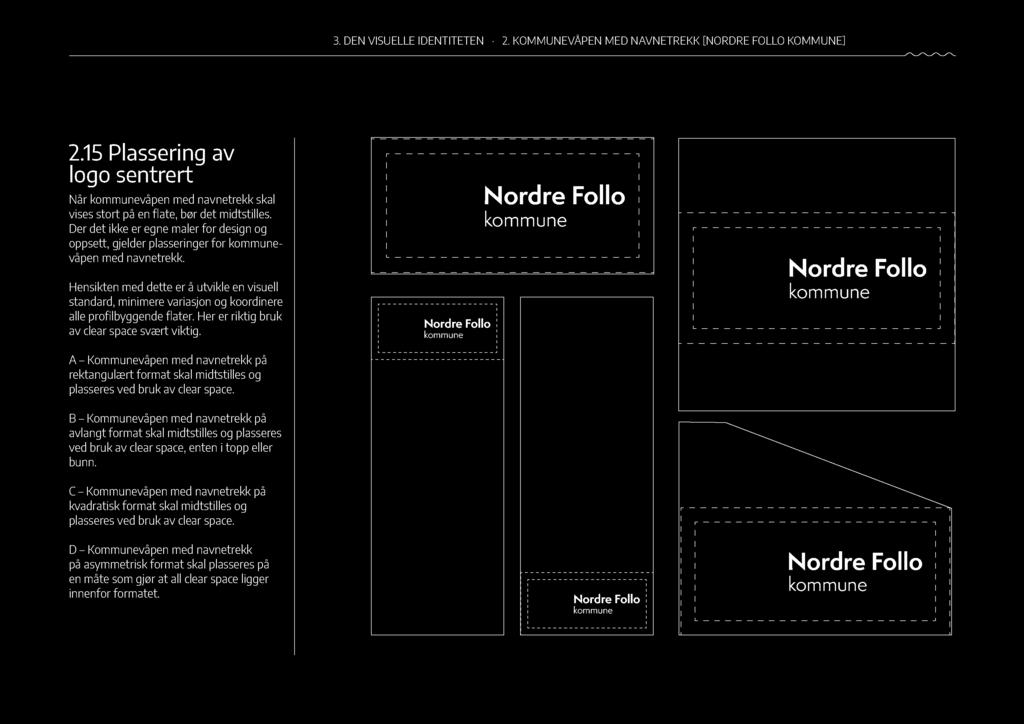 3. DEN VISUELLE IDENTITETEN 2. KOMMUNEVÅPEN MED NAVNETREKK[NORDRE FOLLO KOMMUNE] 35 2.15 Plassering av logo sentrert Når våpen med navnetrekk skal vises stort på en ate, bør det midtstilles.