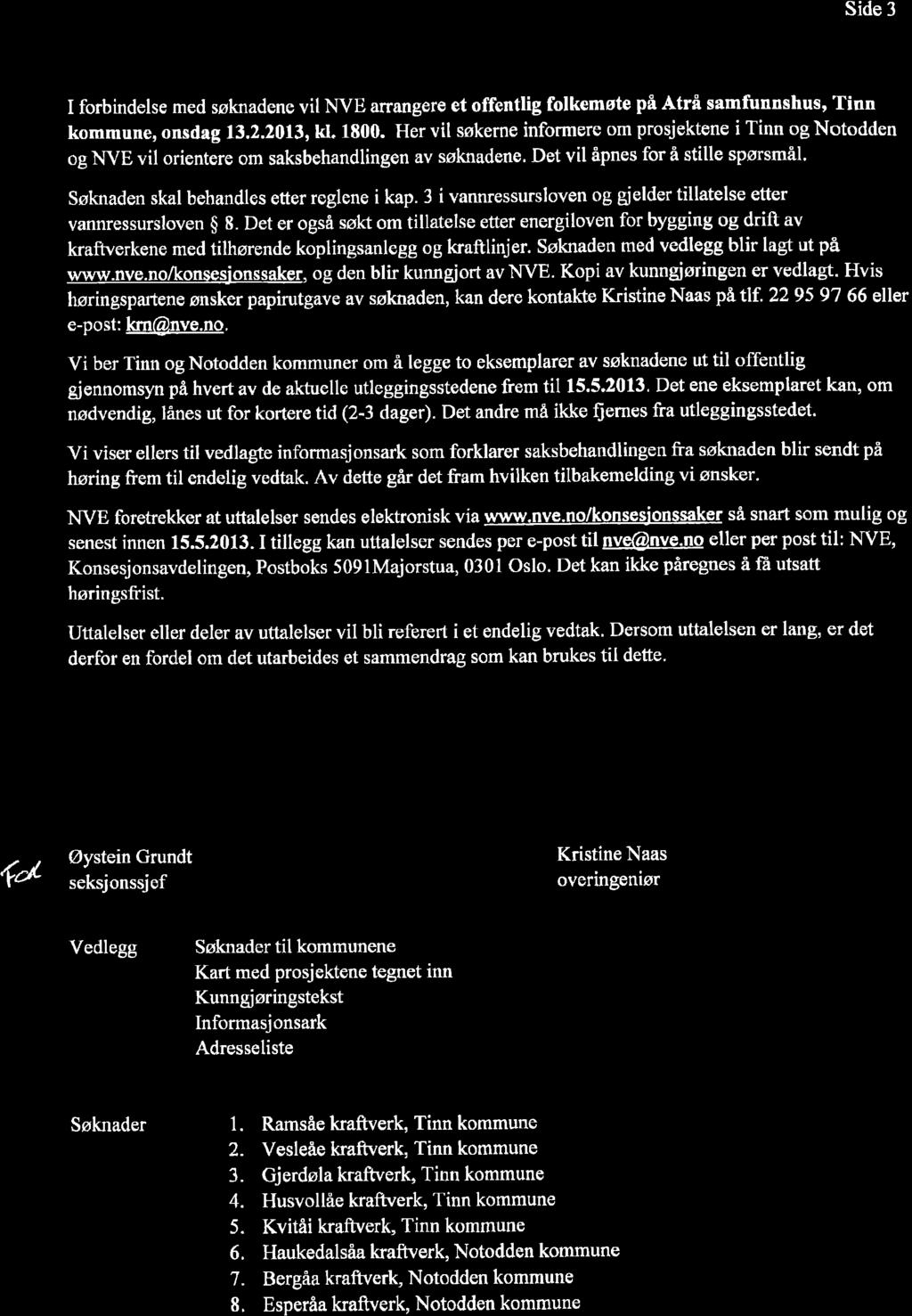 Side 3 I forbindelse med søknadene vil arrangere et offentlig folkemøte på Atrå samfunnshus, Tinn kommune, onsdag 13.2.2013, kl. 1800.