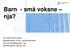 Barn - små voksne nja? Thor Willy Ruud Hansen Nyfødtavdeling, Kvinne- og Barneklinikken, Oslo Universitetssykehus, og Det Medisinske Fakultet, UiO