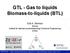 GTL - Gas to liquids Biomass-to-liquids (BTL)