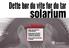 Advarsel! Soling i sol og solarium er kreftfremkallende. Risikoen øker hvis du starter solariebruken i ung alder og forsterkes med økende bruk