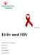 (Hiv Norge) Et liv med HIV. Utdanning: Bachelor i Sykepleie. Dato: 21.03.13. Kand nr: 112. Kull: 10SYKHEL. Antall ord: 10 842